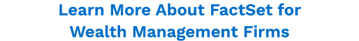 Learn More About FactSet for Wealth Management Firms